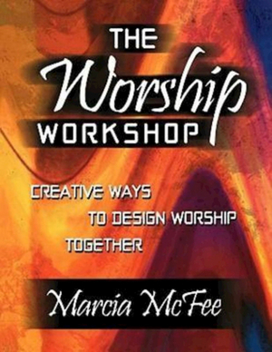 The Worship Workshop: Creative Ways to Design Worship Together by Marcia McFee