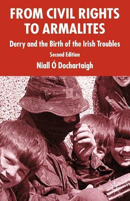 From Civil Rights to Armalites: Derry and the Birth of the Irish Troubles by Niall O. Dochartaigh