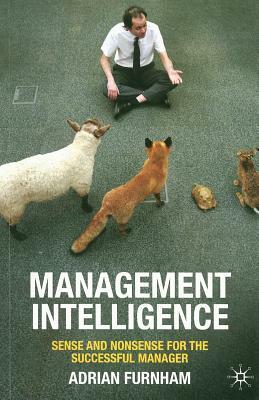 Management Intelligence: Sense and Nonsense for the Successful Manager by A. Furnham