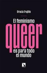 El feminismo queer es para todo el mundo by Gracia Trujillo