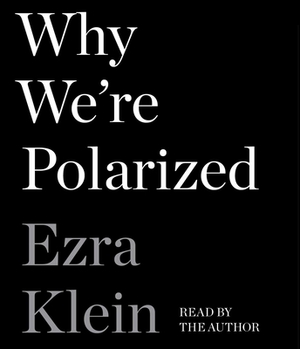 Why We're Polarized by Ezra Klein