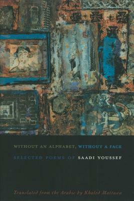 Without an Alphabet, Without a Face: Selected Poems by Saadi Youssef