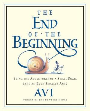 The End of the Beginning: Being the Adventures of a Small Snail (and an Even Smaller Ant) by Avi