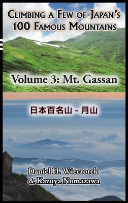 Climbing a Few of Japan's 100 Famous Mountains - Volume 3: Mt. Gassan by Daniel H. Wieczorek