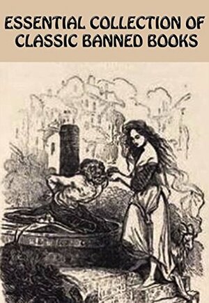 ESSENTIAL COLLECTION OF CLASSIC BANNED BOOKS: Adam Bede, Fanny Hill, Candide, The Hunchback Of Notre Dame, The Awakening, Sister Carrie, Women In Love, Madame Bovary, And Many More… by Jack London, Victor Hugo, Gustave Flaubert, Harriet Beecher Stowe, John Cleland, Voltaire, Kate Chopin, Mark Twain