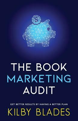 The Book Marketing Audit: Get Better Results with a Better Plan by Kilby Blades