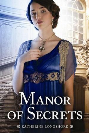 Manor of Secrets by Katherine Longshore