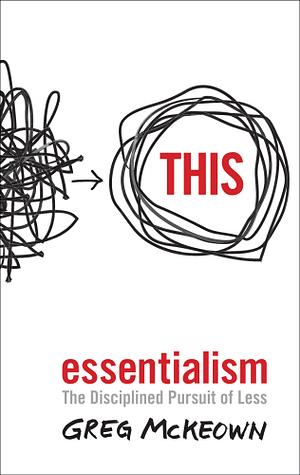 Essentialism: The Disciplined Pursuit of Less by Greg McKeown