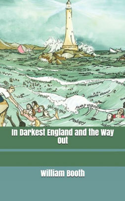 In Darkest England and the Way Out by William Booth