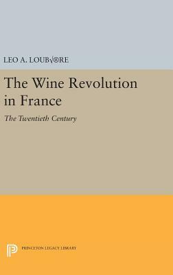 The Wine Revolution in France: The Twentieth Century by Leo A. Loubère