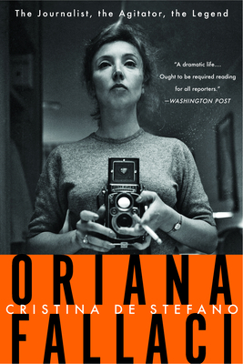 Oriana Fallaci: The Journalist, the Agitator, the Legend by Cristina De Stefano