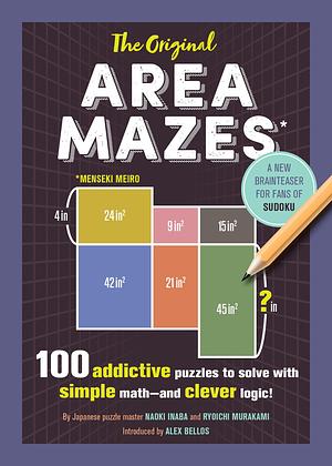 The Original Area Mazes: 100 Addictive Puzzles to Solve with Simple Math―and Clever Logic! by Ryoichi Murakami, Alex Bellos, Naoki Inaba