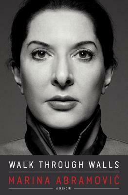 Walk Through Walls: A Memoir by Marina Abramović