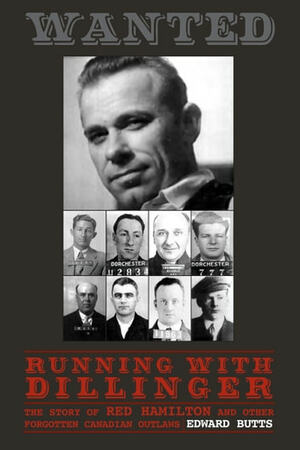 Running with Dillinger: The Story of Red Hamilton and Other Forgotten Canadian Outlaws by Edward Butts