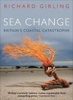 Sea Change: Britain's Coastal Catastrophe by Richard Girling