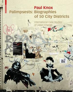 Palimpsests: Biographies of 50 City Districts: International Case Studies of Urban Change by Paul Knox