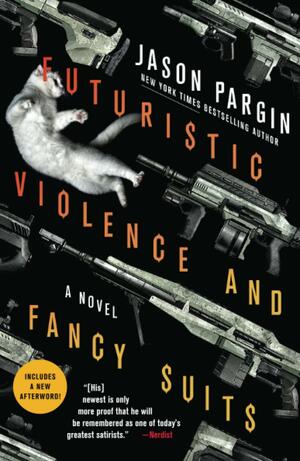 Futuristic Violence and Fancy Suits: A Novel by Jason Pargin