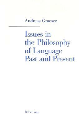 Issues in the Philosophy of Language Past and Present: Selected Papers by Andreas Graeser