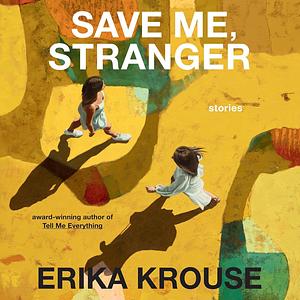 Save Me, Stranger: Stories by Erika Krouse