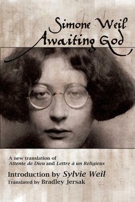 Awaiting God: A new translation of Attente de Dieu and Lettre a un Religieux by Simone Weil