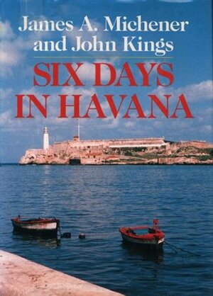 Six Days in Havana by James A. Michener, John Kings