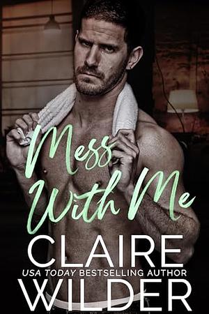Mess With Me by Claire Wilder