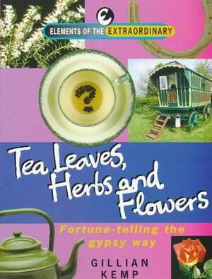 Tea Leaves, Herbs, and Flowers: Fortune Telling the Gypsy Way! by Gillian Kemp