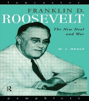 Franklin D. Roosevelt: The New Deal and War by Michael Heale