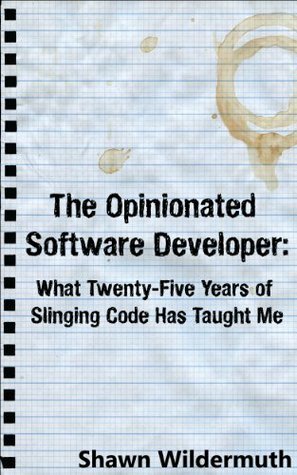 The Opinionated Software Developer: What Twenty-Five Years of Slinging Code Has Taught Me by Shawn Wildermuth