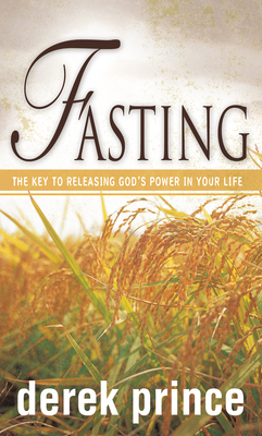 Fasting: The Key to Releasing God's Power in Your Life by Derek Prince