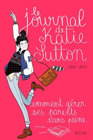 Le Journal de Katie Sutton – Comment gérer ses parents sans peine by Jenny Smith