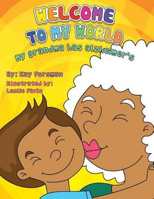 Welcome to my World: My Grandma has Alzheimer's by Kay Forsman