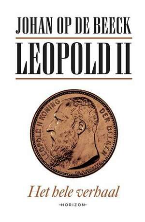 Leopold II. Het hele verhaal by Johan Op de Beeck