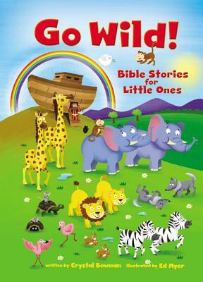 Go Wild! Bible Stories for Little Ones by Crystal Bowman