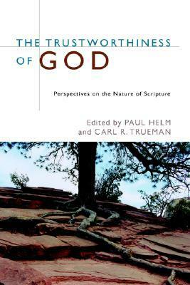 The Trustworthiness of God: Perspectives on the Nature of Scripture by Paul Helm