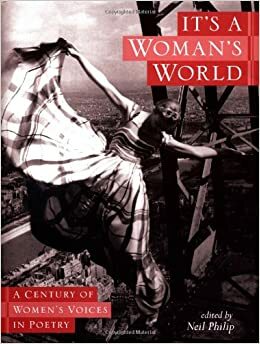 IT'S A WOMAN'S WORLD, A Century of Women's Voices in Poetry by Neil Philip