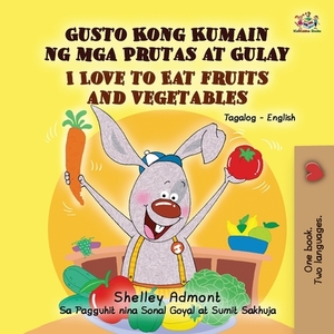 I Love to Eat Fruits and Vegetables (Tagalog English Bilingual Book) by Kidkiddos Books, Shelley Admont