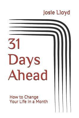 31 Days Ahead: How to Change Your Life in a Month by Josie Lloyd