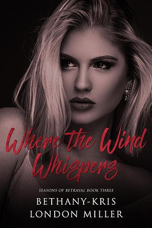 Where the Wind Whispers by London Miller, Bethany-Kris