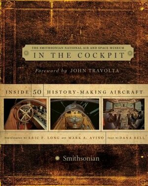 In the Cockpit: Inside 50 History-Making Aircraft by Dana Bell, Mark A. Avino, Eric F. Long