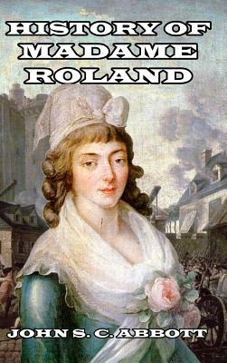 History of Madame Roland by John S.C. Abbott