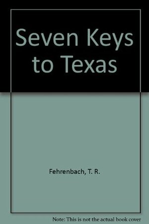 Seven Keys To Texas by T.R. Fehrenbach