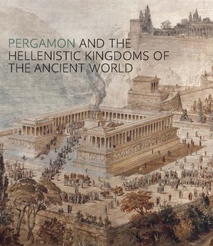 Pergamon and the Hellenistic Kingdoms of the Ancient World by Seán Hemingway, Carlos A. Picon