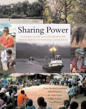 Sharing Power: A Global Guide to Collaborative Management of Natural Resources by Grazia Borrini-Feyerabend, M. Taghi Farvar, Michel Pimbert