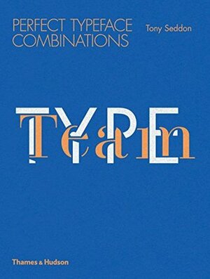 Type Team: Perfect Typeface Combinations by Tony Seddon