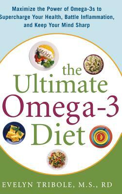 The Ultimate Omega-3 Diet: Maximize the Power of Omega-3s to Supercharge Your Health, Battle Inflammation, and Keep Your Mind S by Evelyn Tribole