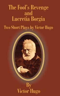 The Fool's Revenge and Lucretia Borgia: Two Short Plays by Victor Hugo