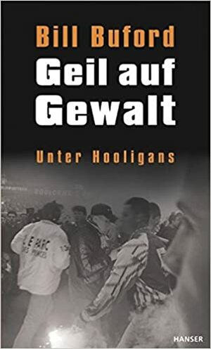 Geil Auf Gewalt. Unter Hooligans by Bill Buford