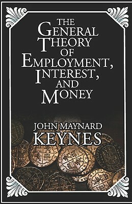 The General Theory Of Employment, Interest, And Money by John Maynard Keynes