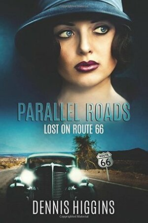 Parallel Roads (Lost on Route 66): Time Travel the Mother Road by Dennis Higgins